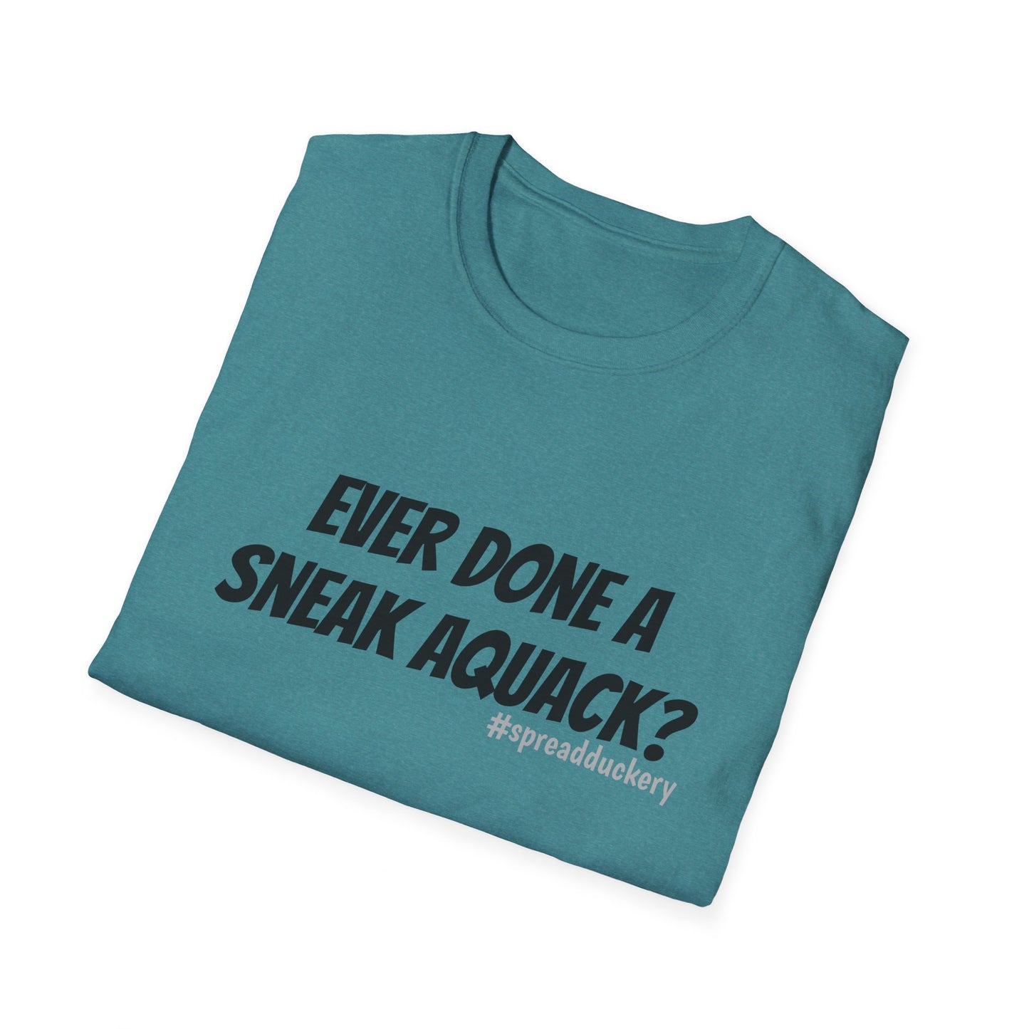 Ever Done a Sneak Aquack? Unisex Softstyle T-Shirt
