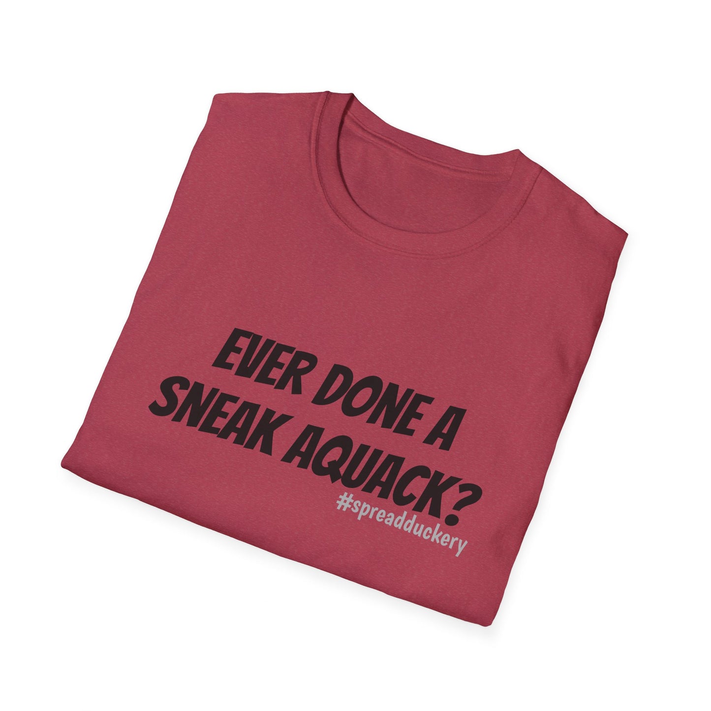 Ever Done a Sneak Aquack? Unisex Softstyle T-Shirt