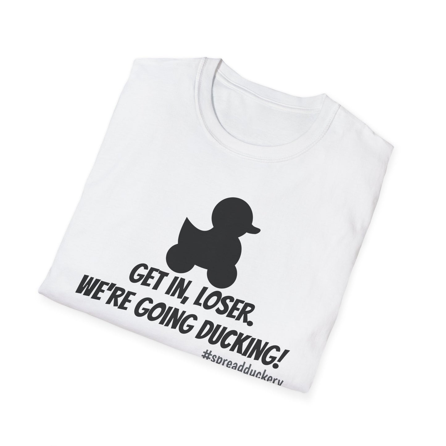 Get in Loser. We're Going Ducking! Unisex Softstyle T-Shirt