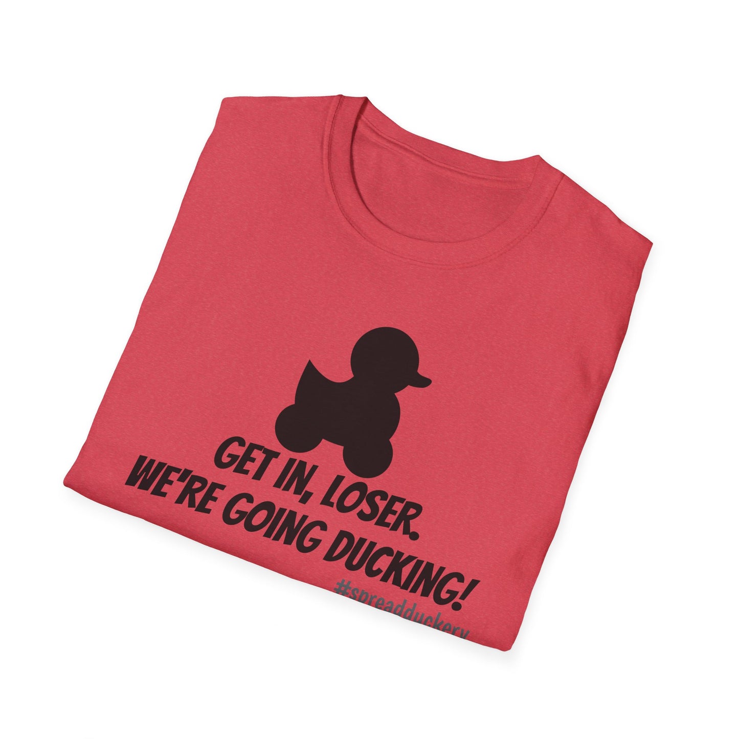 Get in Loser. We're Going Ducking! Unisex Softstyle T-Shirt