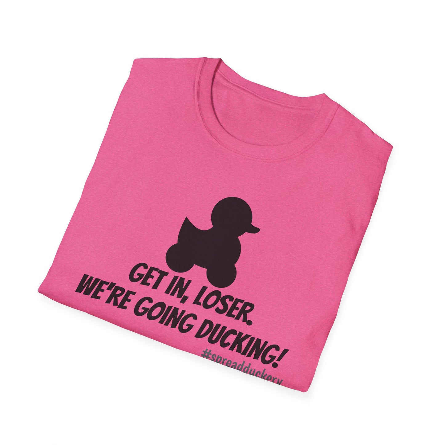 Get in Loser. We're Going Ducking! Unisex Softstyle T-Shirt