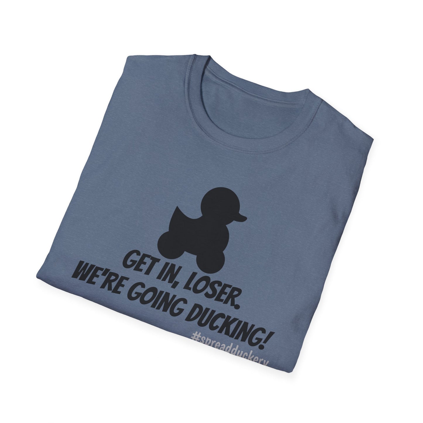 Get in Loser. We're Going Ducking! Unisex Softstyle T-Shirt