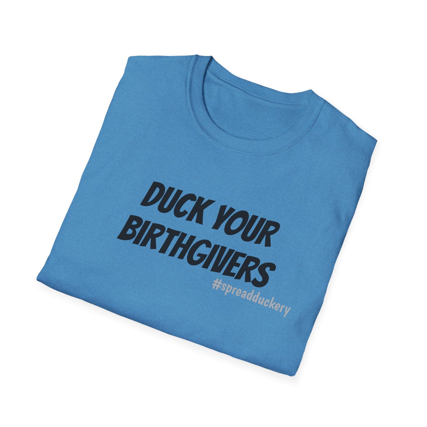 Duck Your Birthgivers Unisex Softstyle T-Shirt