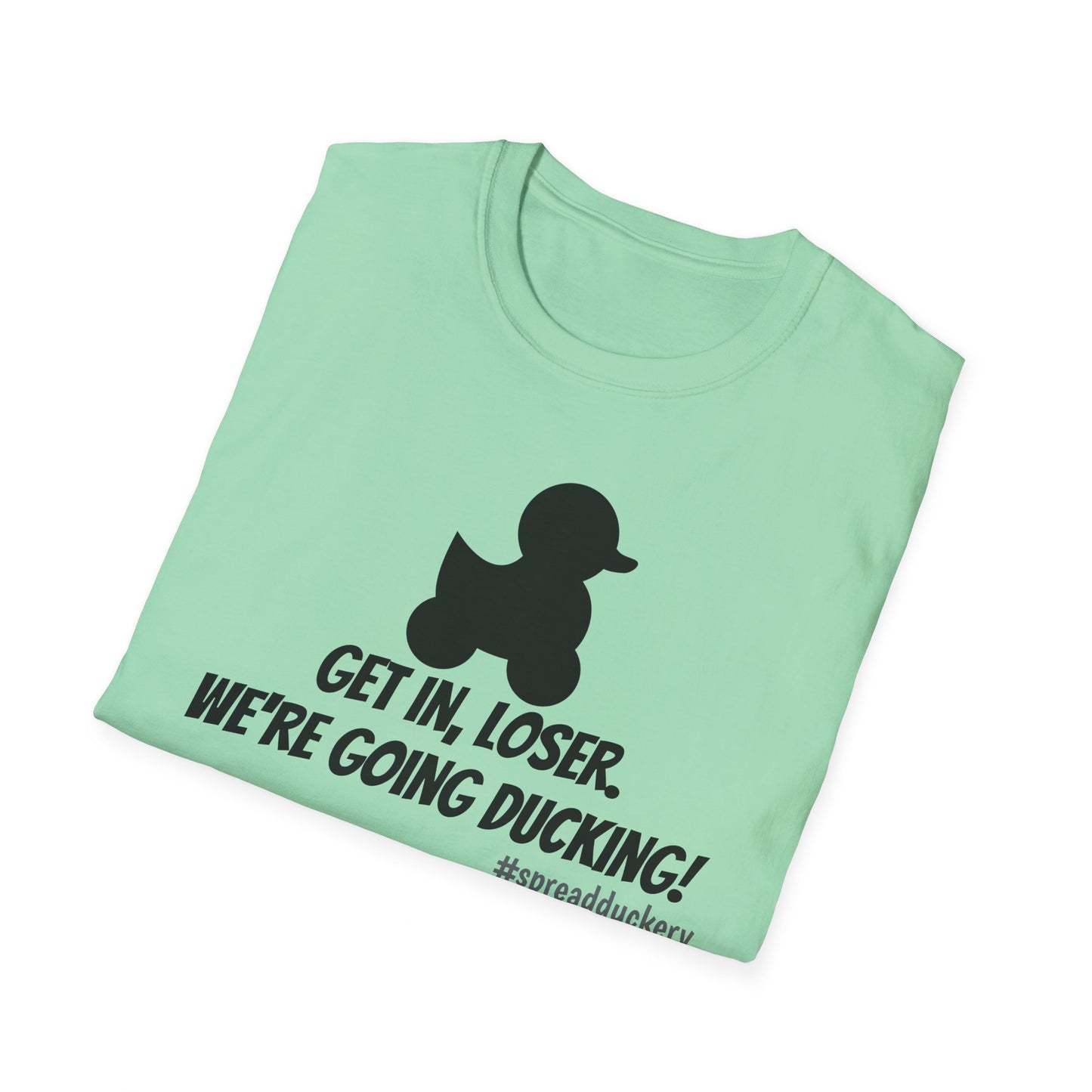 Get in Loser. We're Going Ducking! Unisex Softstyle T-Shirt