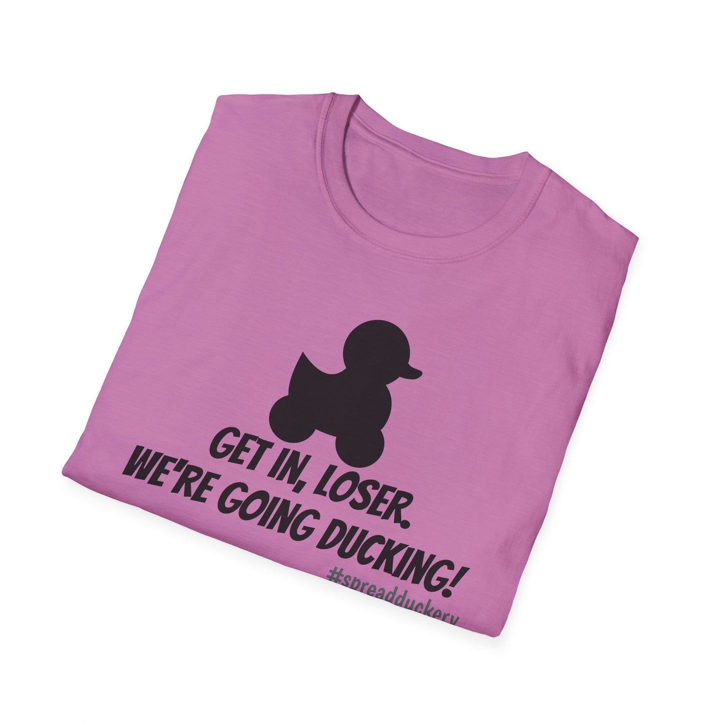 Get in Loser. We're Going Ducking! Unisex Softstyle T-Shirt