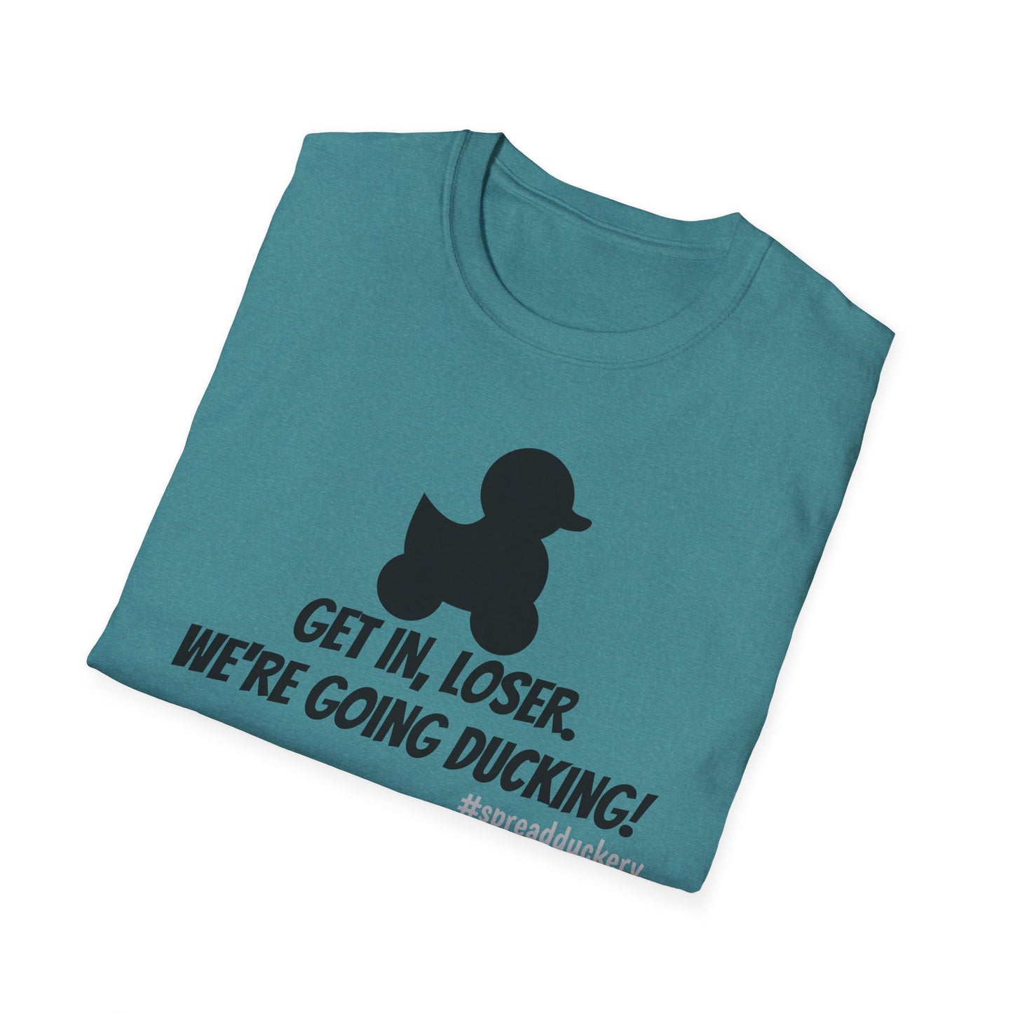 Get in Loser. We're Going Ducking! Unisex Softstyle T-Shirt