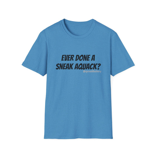 Ever Done a Sneak Aquack? Unisex Softstyle T-Shirt