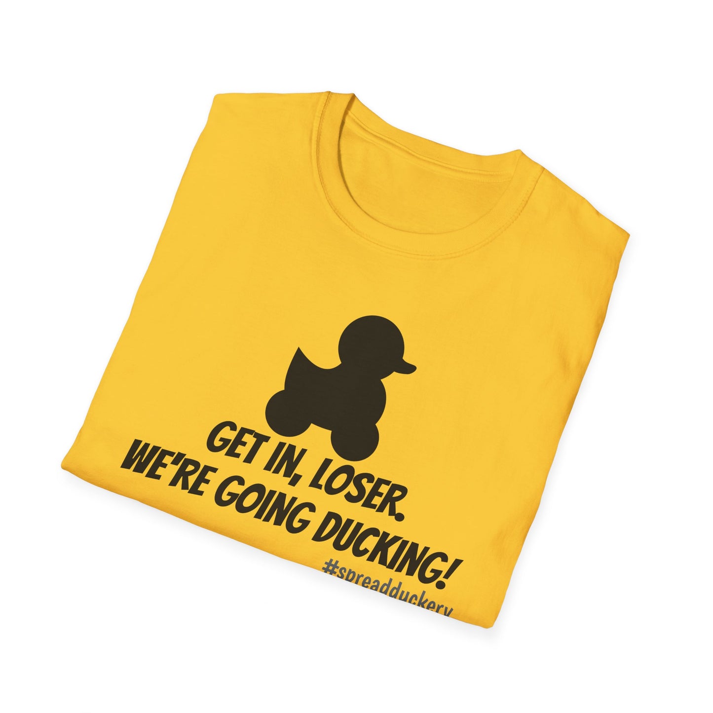 Get in Loser. We're Going Ducking! Unisex Softstyle T-Shirt